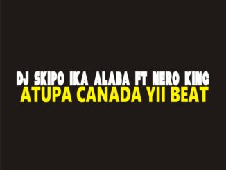 dj skipo ft. nero king atupa canada yii beat
